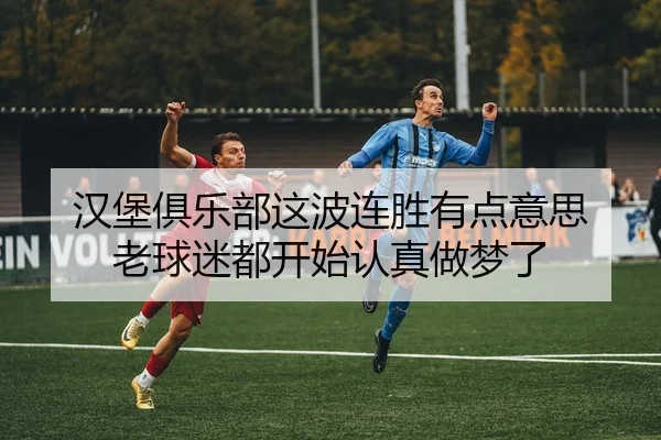 汉堡俱乐部这波连胜有点意思 老球迷都开始认真做梦了 | leyu