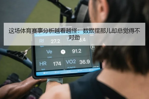 这场体育赛事分析越看越怪：数据摆那儿却总觉得不对劲 | leyu